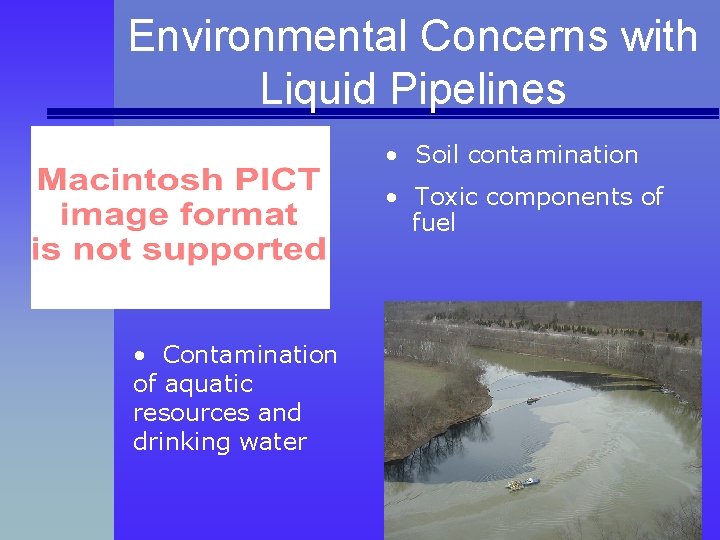Environmental Concerns with Liquid Pipelines • Soil contamination • Toxic components of fuel •