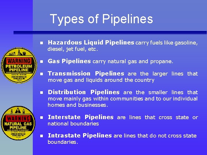 Types of Pipelines n Hazardous Liquid Pipelines carry fuels like gasoline, diesel, jet fuel,