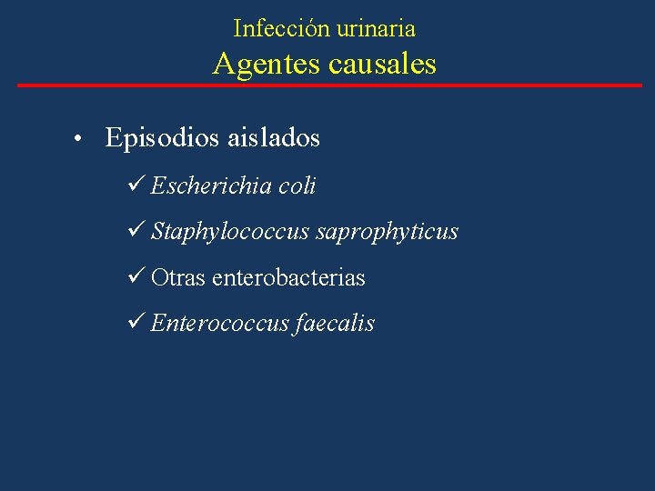 Infección urinaria Agentes causales • Episodios aislados ü Escherichia coli ü Staphylococcus saprophyticus ü Infección urinaria Agentes causales • Episodios aislados ü Escherichia coli ü Staphylococcus saprophyticus ü