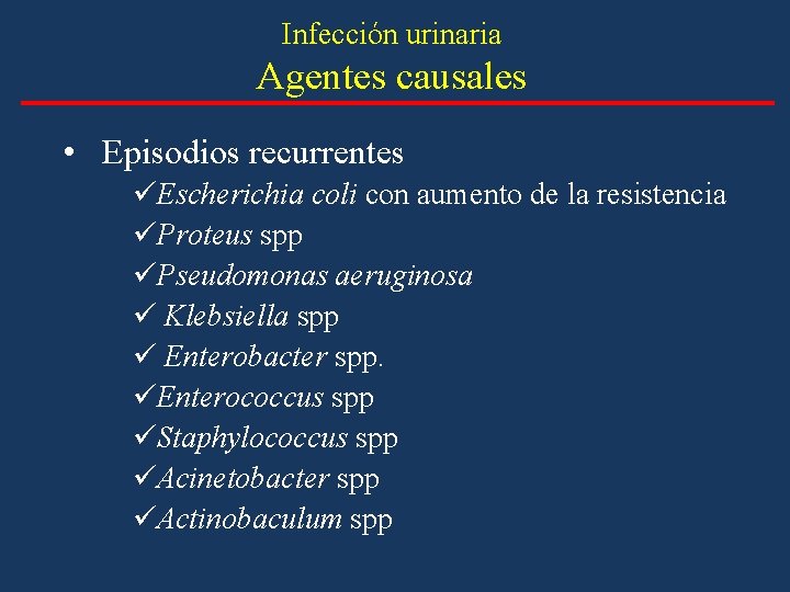 Infección urinaria Agentes causales • Episodios recurrentes üEscherichia coli con aumento de la resistencia Infección urinaria Agentes causales • Episodios recurrentes üEscherichia coli con aumento de la resistencia