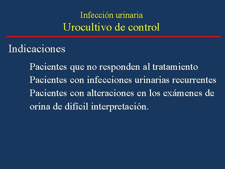 Infección urinaria Urocultivo de control Indicaciones Pacientes que no responden al tratamiento Pacientes con Infección urinaria Urocultivo de control Indicaciones Pacientes que no responden al tratamiento Pacientes con