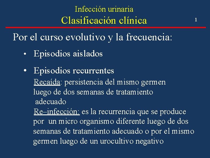 Infección urinaria Clasificación clínica Por el curso evolutivo y la frecuencia: • Episodios aislados Infección urinaria Clasificación clínica Por el curso evolutivo y la frecuencia: • Episodios aislados