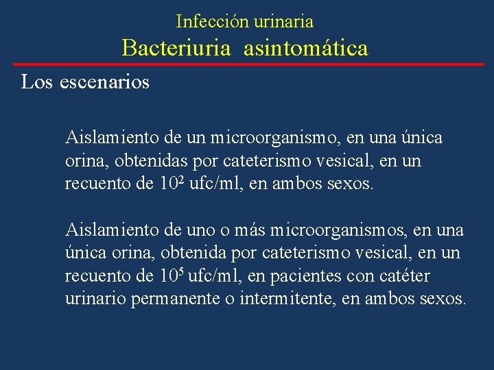 Infección urinaria Bacteriuria asintomática Los escenarios Aislamiento de un microorganismo, en una única orina, Infección urinaria Bacteriuria asintomática Los escenarios Aislamiento de un microorganismo, en una única orina,