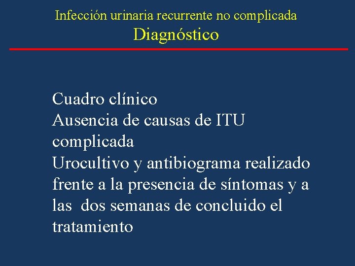 Infección urinaria recurrente no complicada Diagnóstico Cuadro clínico Ausencia de causas de ITU complicada Infección urinaria recurrente no complicada Diagnóstico Cuadro clínico Ausencia de causas de ITU complicada