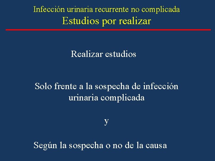 Infección urinaria recurrente no complicada Estudios por realizar Realizar estudios Solo frente a la Infección urinaria recurrente no complicada Estudios por realizar Realizar estudios Solo frente a la