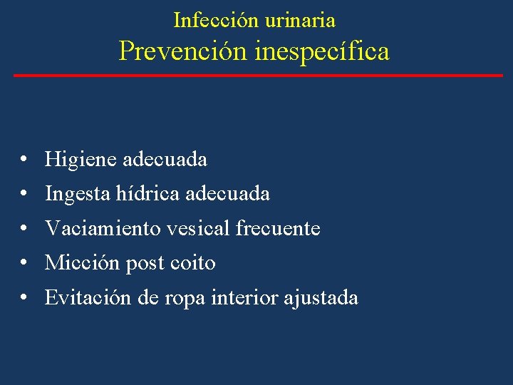 Infección urinaria Prevención inespecífica • • • Higiene adecuada Ingesta hídrica adecuada Vaciamiento vesical Infección urinaria Prevención inespecífica • • • Higiene adecuada Ingesta hídrica adecuada Vaciamiento vesical