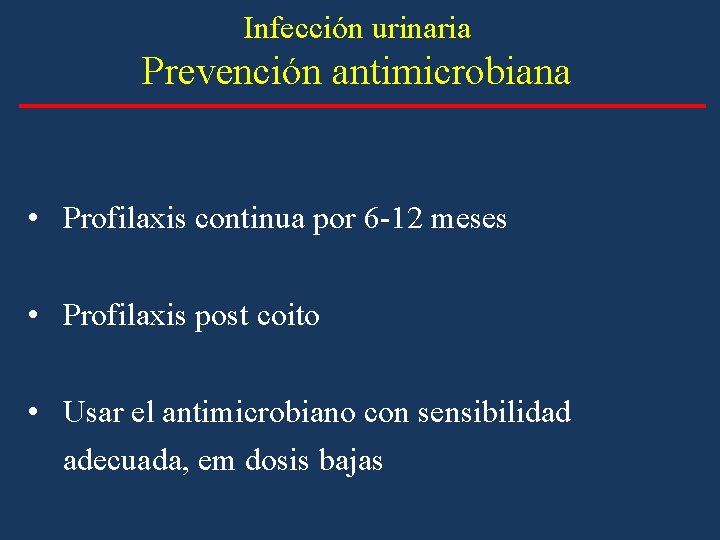 Infección urinaria Prevención antimicrobiana • Profilaxis continua por 6 -12 meses • Profilaxis post Infección urinaria Prevención antimicrobiana • Profilaxis continua por 6 -12 meses • Profilaxis post