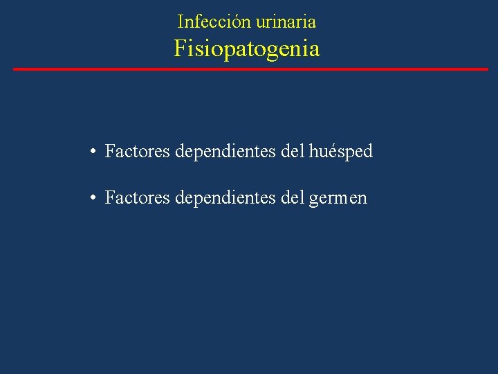 Infección urinaria Fisiopatogenia • Factores dependientes del huésped • Factores dependientes del germen Infección urinaria Fisiopatogenia • Factores dependientes del huésped • Factores dependientes del germen