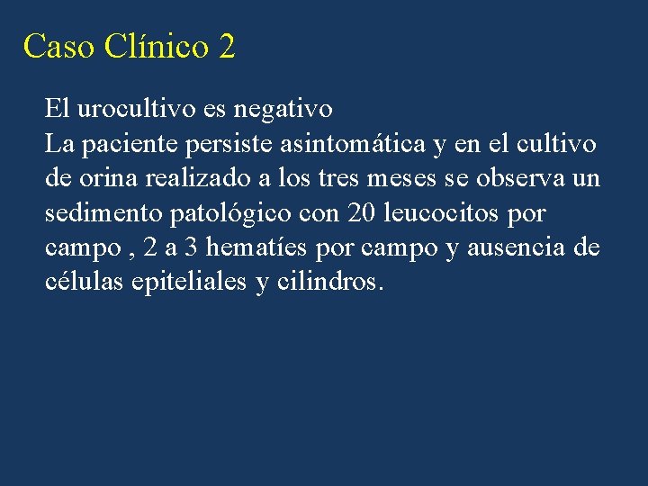 Caso Clínico 2 El urocultivo es negativo La paciente persiste asintomática y en el Caso Clínico 2 El urocultivo es negativo La paciente persiste asintomática y en el
