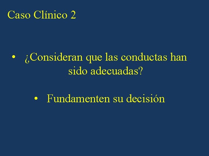 Caso Clínico 2 • ¿Consideran que las conductas han sido adecuadas? • Fundamenten su Caso Clínico 2 • ¿Consideran que las conductas han sido adecuadas? • Fundamenten su