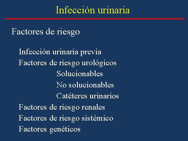Infección urinaria Factores de riesgo Infección urinaria previa Factores de riesgo urológicos Solucionables No Infección urinaria Factores de riesgo Infección urinaria previa Factores de riesgo urológicos Solucionables No