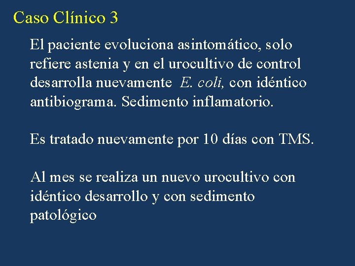 Caso Clínico 3 El paciente evoluciona asintomático, solo refiere astenia y en el urocultivo Caso Clínico 3 El paciente evoluciona asintomático, solo refiere astenia y en el urocultivo