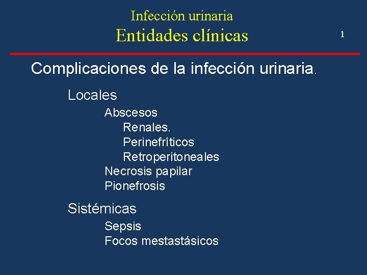 Infección urinaria Entidades clínicas Complicaciones de la infección urinaria. Locales Abscesos Renales. Perinefríticos Retroperitoneales Infección urinaria Entidades clínicas Complicaciones de la infección urinaria. Locales Abscesos Renales. Perinefríticos Retroperitoneales