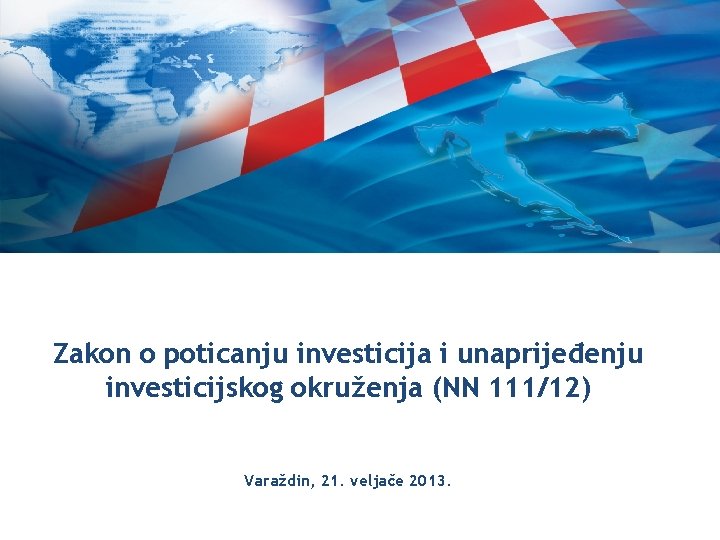 Investment Opportunities in Croatia “CROATIA MEANS BUSINESS” Zakon o poticanju investicija i unaprijeđenju investicijskog