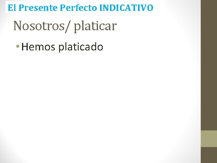 El Presente Perfecto INDICATIVO Nosotros/ platicar • Hemos platicado 