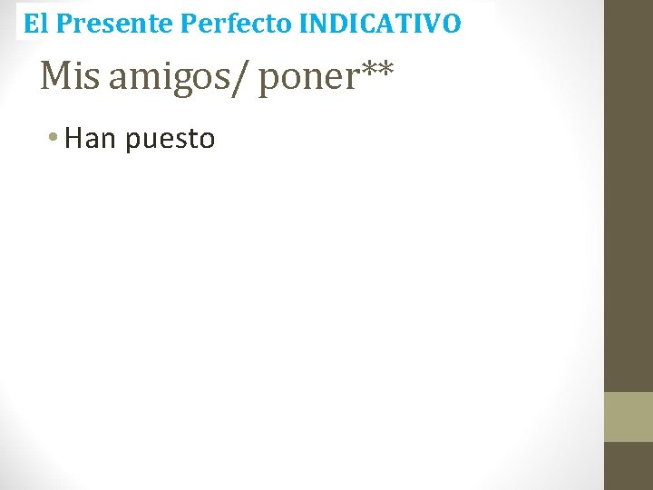 El Presente Perfecto INDICATIVO Mis amigos/ poner** • Han puesto 