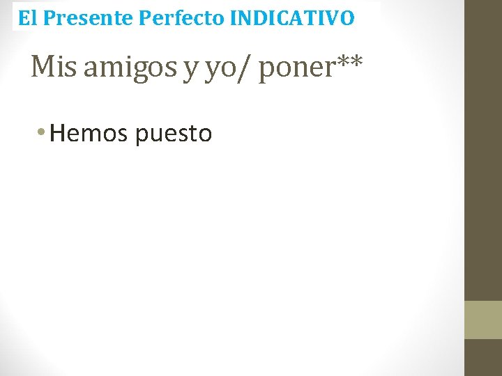 El Presente Perfecto INDICATIVO Mis amigos y yo/ poner** • Hemos puesto 