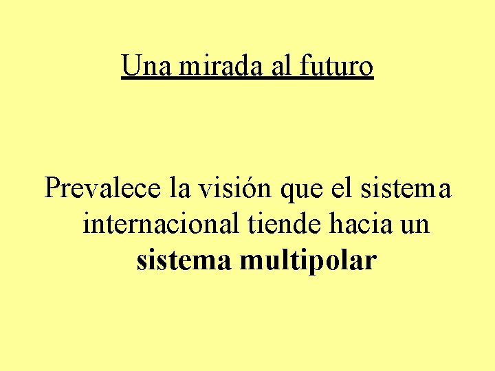 Una mirada al futuro Prevalece la visión que el sistema internacional tiende hacia un