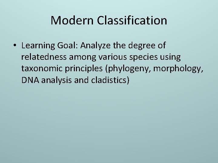 Modern Classification • Learning Goal: Analyze the degree of relatedness among various species using