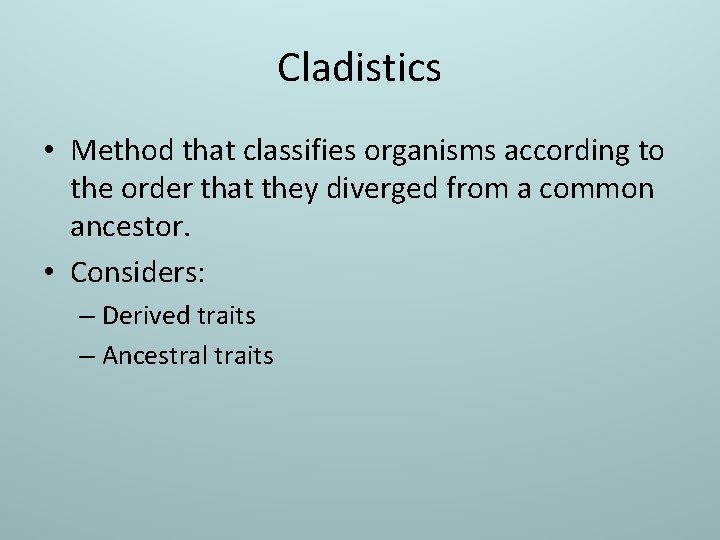 Cladistics • Method that classifies organisms according to the order that they diverged from