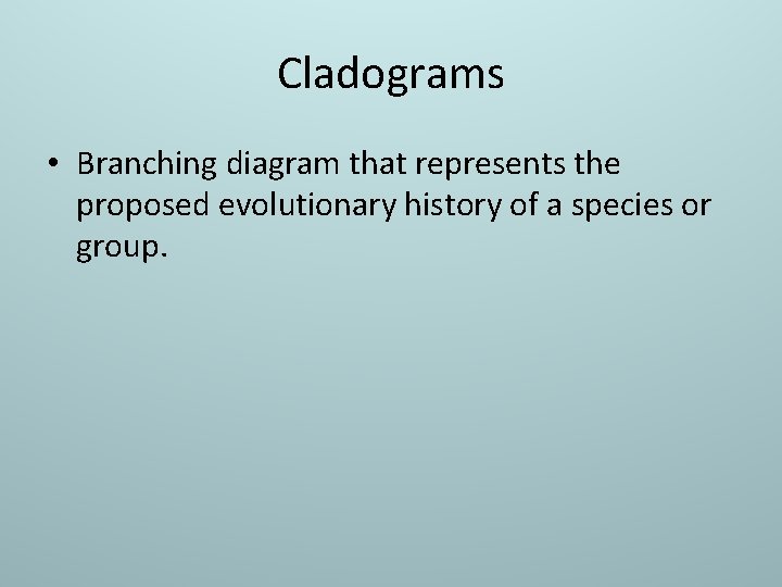 Cladograms • Branching diagram that represents the proposed evolutionary history of a species or
