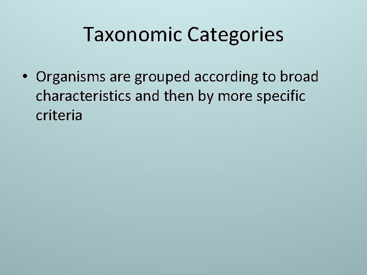 Taxonomic Categories • Organisms are grouped according to broad characteristics and then by more