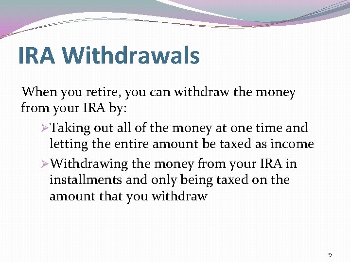 IRA Withdrawals When you retire, you can withdraw the money from your IRA by: