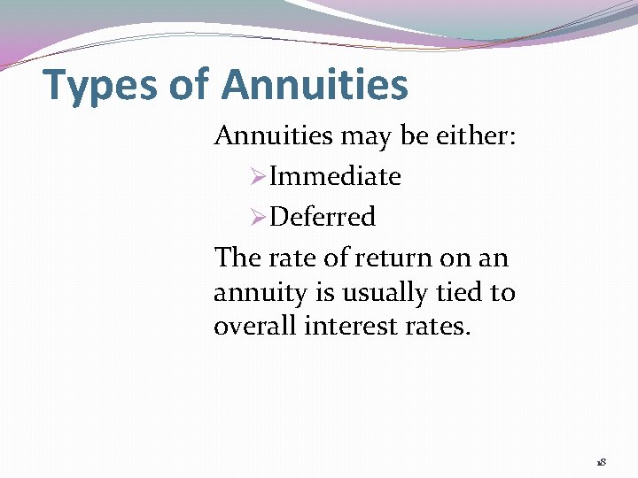 Types of Annuities may be either: ØImmediate ØDeferred The rate of return on an