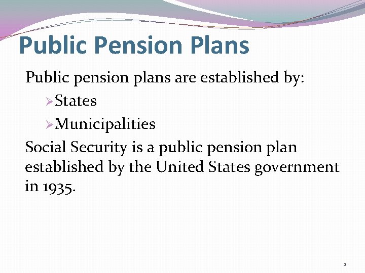 Public Pension Plans Public pension plans are established by: Ø States Ø Municipalities Social