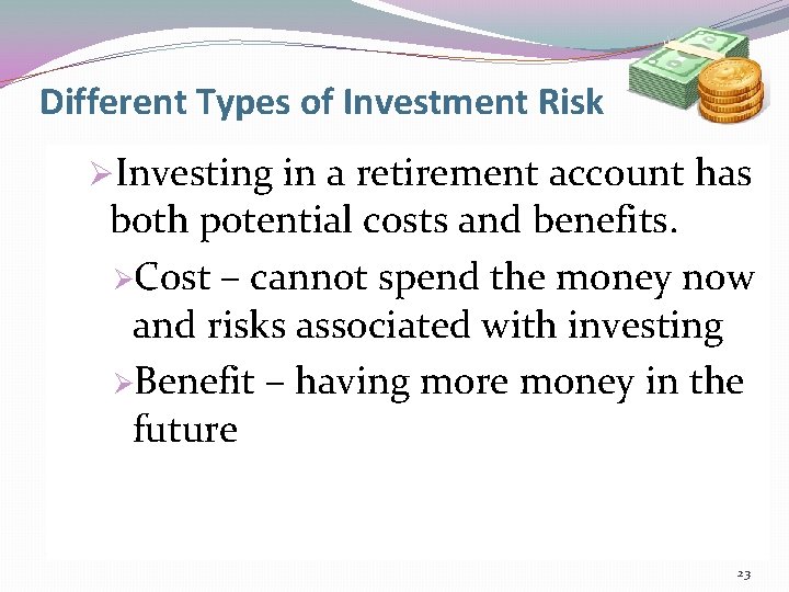 Different Types of Investment Risk ØInvesting in a retirement account has both potential costs