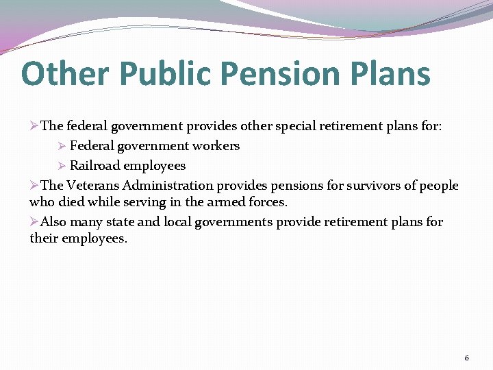 Other Public Pension Plans ØThe federal government provides other special retirement plans for: Ø
