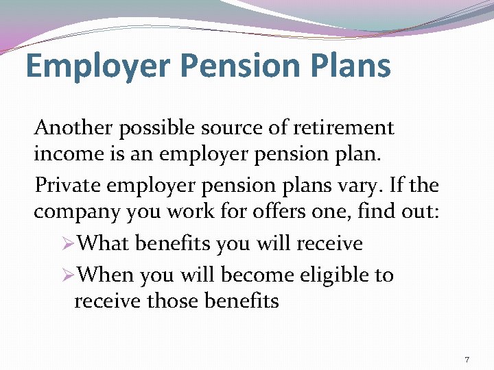 Employer Pension Plans Another possible source of retirement income is an employer pension plan.