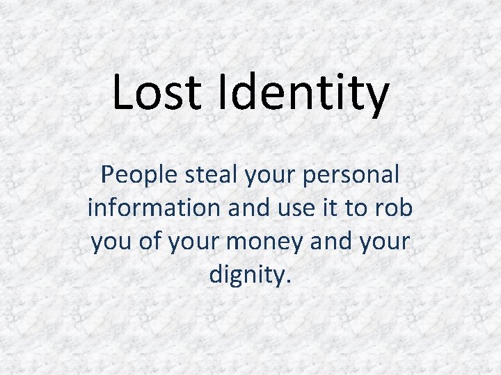 Lost Identity People steal your personal information and use it to rob you of