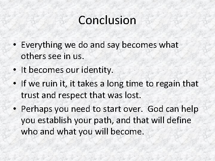 Conclusion • Everything we do and say becomes what others see in us. •