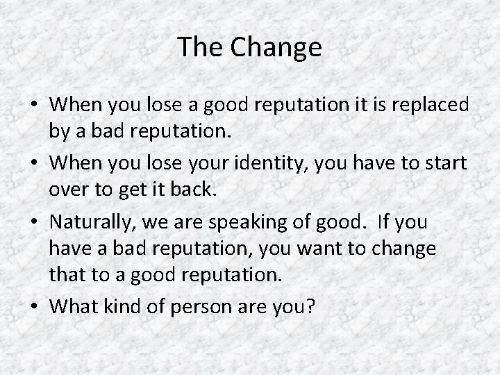 The Change • When you lose a good reputation it is replaced by a