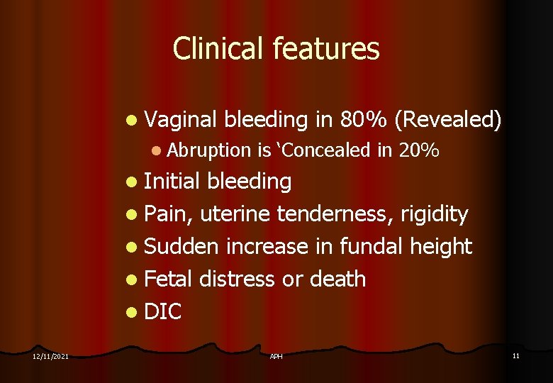 Clinical features l Vaginal bleeding in 80% (Revealed) l Abruption is ‘Concealed in 20%