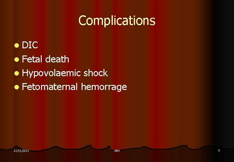 Complications l DIC l Fetal death l Hypovolaemic shock l Fetomaternal hemorrage 12/11/2021 APH