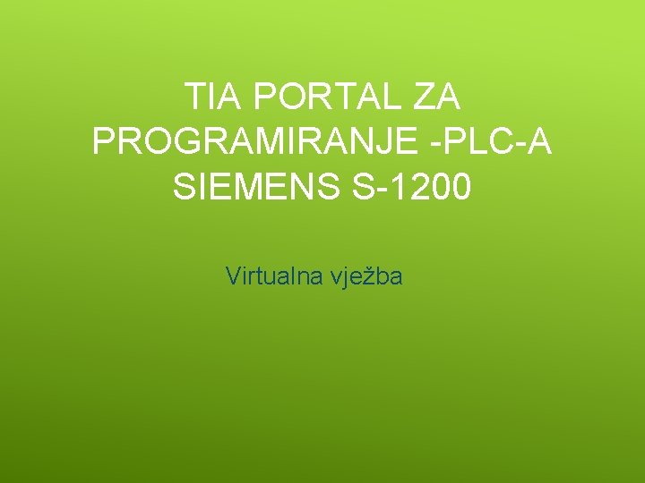 TIA PORTAL ZA PROGRAMIRANJE -PLC-A SIEMENS S-1200 Virtualna vježba 