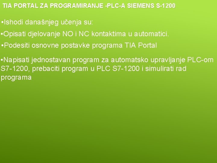 TIA PORTAL ZA PROGRAMIRANJE -PLC-A SIEMENS S-1200 • Ishodi današnjeg učenja su: • Opisati