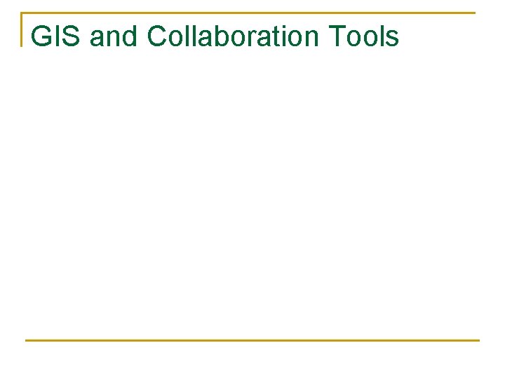 GIS and Collaboration Tools 