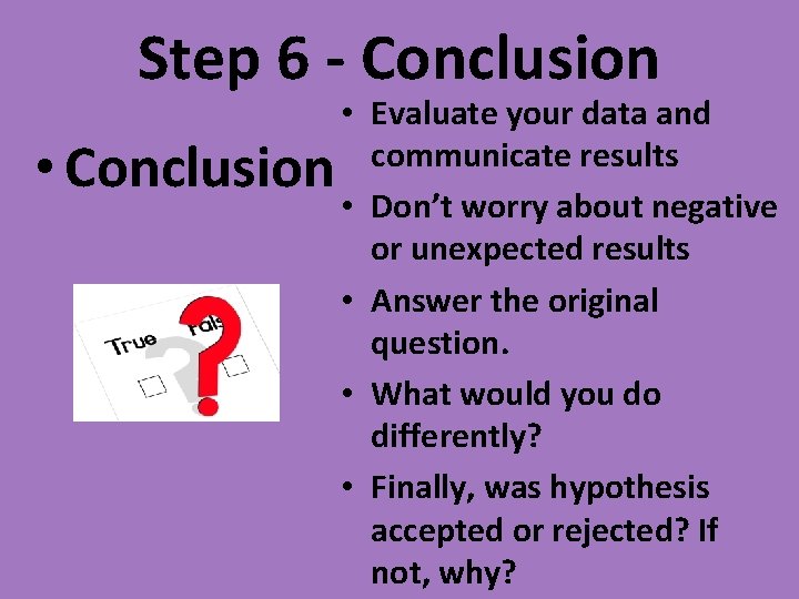 Step 6 - Conclusion • Conclusion • Evaluate your data and communicate results • Step 6 - Conclusion • Conclusion • Evaluate your data and communicate results •