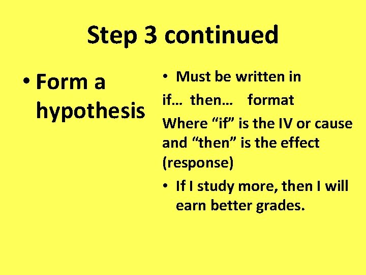 Step 3 continued • Form a hypothesis • Must be written in if… then… Step 3 continued • Form a hypothesis • Must be written in if… then…