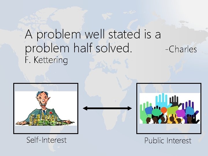 A problem well stated is a problem half solved. -Charles F. Kettering Self-Interest Public