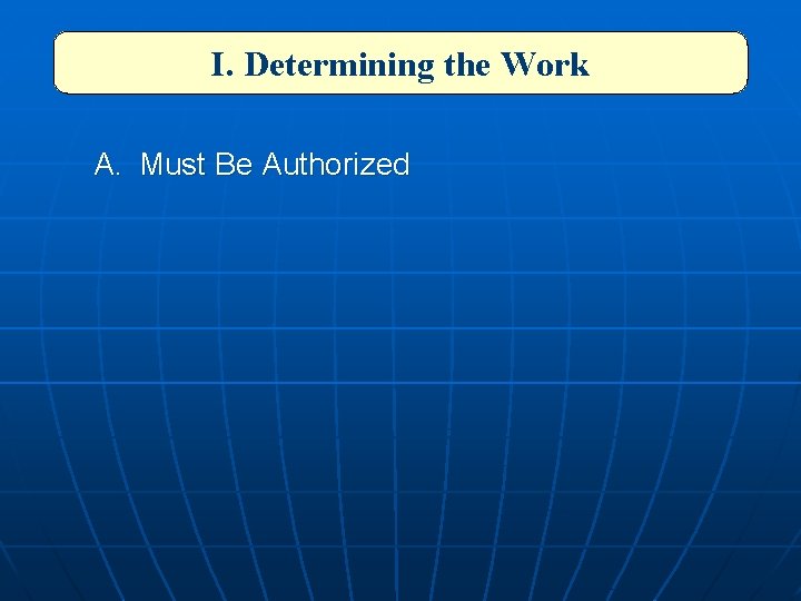 I. Determining the Work A. Must Be Authorized 