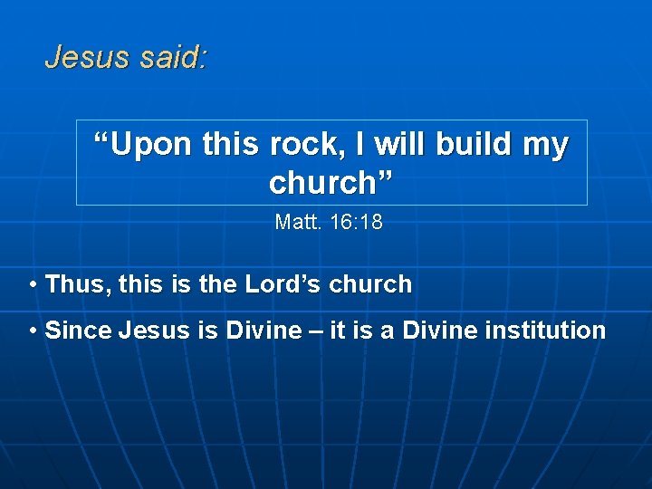 Jesus said: “Upon this rock, I will build my church” Matt. 16: 18 •