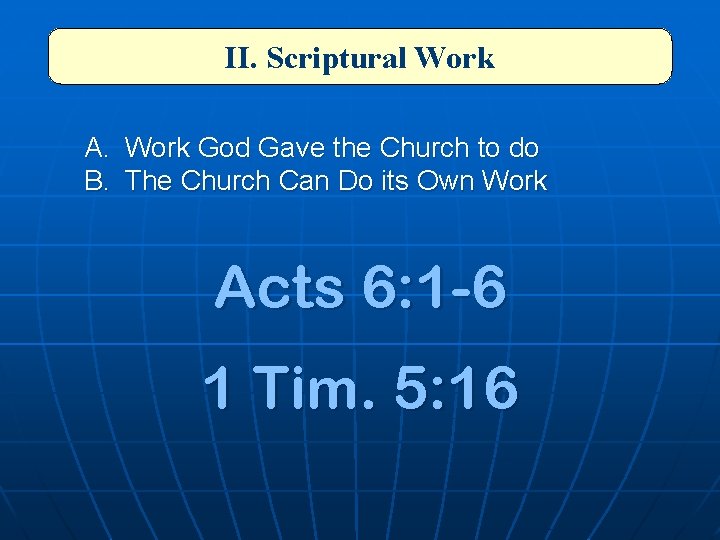 II. Scriptural Work A. Work God Gave the Church to do B. The Church