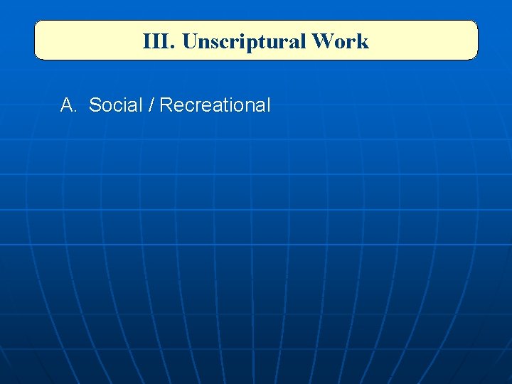 III. Unscriptural Work A. Social / Recreational 