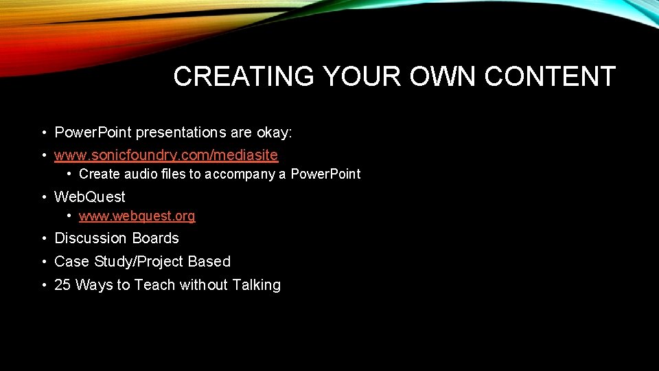 CREATING YOUR OWN CONTENT • Power. Point presentations are okay: • www. sonicfoundry. com/mediasite