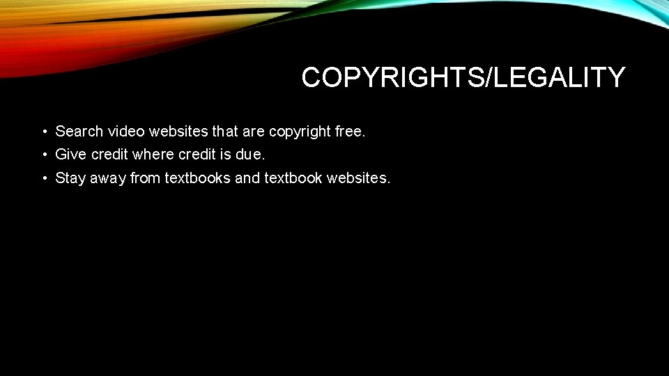 COPYRIGHTS/LEGALITY • Search video websites that are copyright free. • Give credit where credit