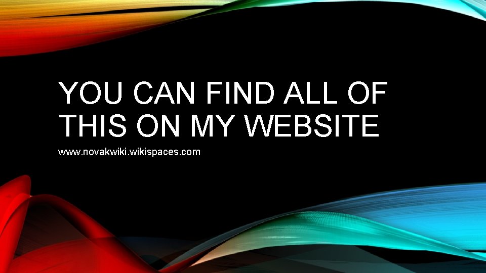 YOU CAN FIND ALL OF THIS ON MY WEBSITE www. novakwikispaces. com 